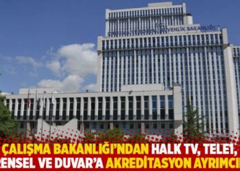 Çalışma Bakanlığı’ndan Halk TV, TELE1, Evrensel ve Duvar’a akreditasyon ayrımcılığı