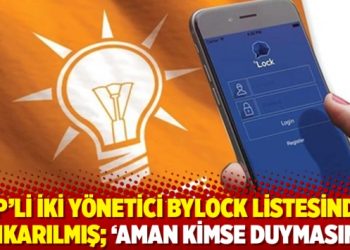 AKP’li iki yönetici Bylock listesinden çıkarılmış; ‘Aman kimse duymasın’