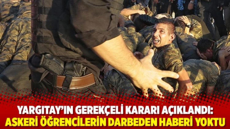 Yargıtay’ın gerekçeli kararı açıklandı: Askeri öğrencilerin darbeden haberi yoktu