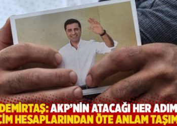 Demirtaş: AKP’nin atacağı her adım seçim hesaplarından öte anlam taşımaz
