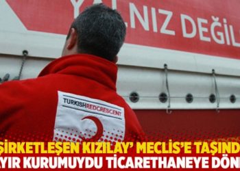 ‘Şirketleşen Kızılay’ Meclis’e taşındı: ‘Hayır kurumuydu ticarethaneye döndü’