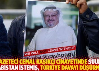 Cemal Kaşıkçı cinayetinde Suudi Arabistan istemiş, Türkiye davayı düşürmüş