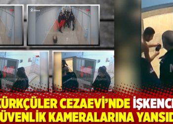 Kürkçüler Cezaevi’nde işkence güvenlik kameralarına yansıdı