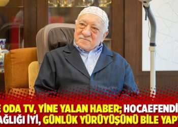 Yine Oda TV, yine yalan haber; Hocaefendi’nin sağlığı iyi, günlük yürüyüşünü bile yaptı