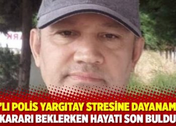 KHK’lı polis Yargıtay stresine dayanamadı: Kararı beklerken hayatı son buldu