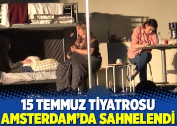 15 Temmuz tiyatrosu Amsterdam’da sahnelendi