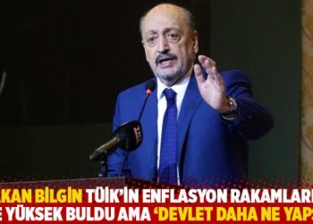 Bakan Bilgin TÜİK’in enflasyon rakamlarını bile yüksek buldu ama ‘devlet daha ne yapsın’