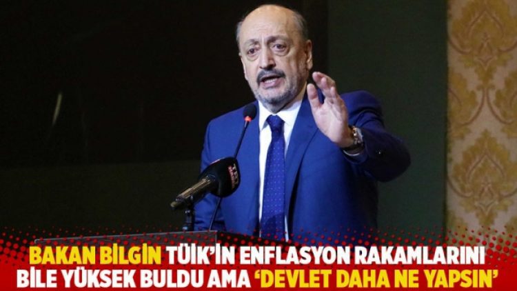 Bakan Bilgin TÜİK’in enflasyon rakamlarını bile yüksek buldu ama ‘devlet daha ne yapsın’