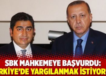 SBK mahkemeye başvurdu: ‘Türkiye’de yargılanmak istiyorum’