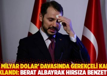 ‘128 milyar dolar’ davasında gerekçeli karar açıklandı: Albayrak hırsıza benzetildi