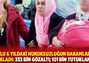 Soylu 6 yıldaki hukuksuzluğun rakamlarını açıkladı: 333 bin gözaltı; 101 bin tutuklama!