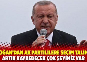Erdoğan’dan AK Partililere seçim talimatı: Artık kaybedecek çok şeyimiz var
