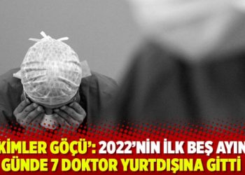 ‘Hekimler Göçü’: 2022’nin ilk beş ayında günde 7 doktor yurtdışına gitti