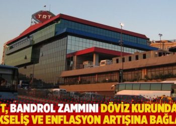 TRT, bandrol zammını döviz kurundaki yükseliş ve enflasyon artışına bağladı