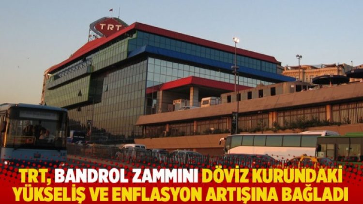TRT, bandrol zammını döviz kurundaki yükseliş ve enflasyon artışına bağladı