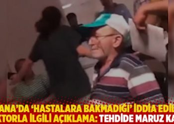 Adana’da ‘hastalara bakmadığı’ iddia edilen doktorla ilgili açıklama: Tehdide maruz kaldı