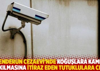 İskenderun Cezaevi’nde koğuşlara kamera takılmasına itiraz eden tutuklulara ceza