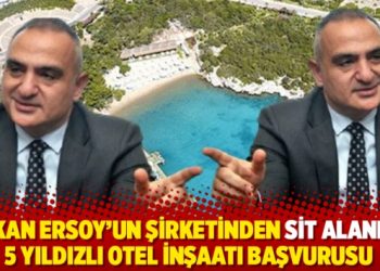 Bakan Ersoy’un şirketinden sit alanına 5 yıldızlı otel inşaatı başvurusu