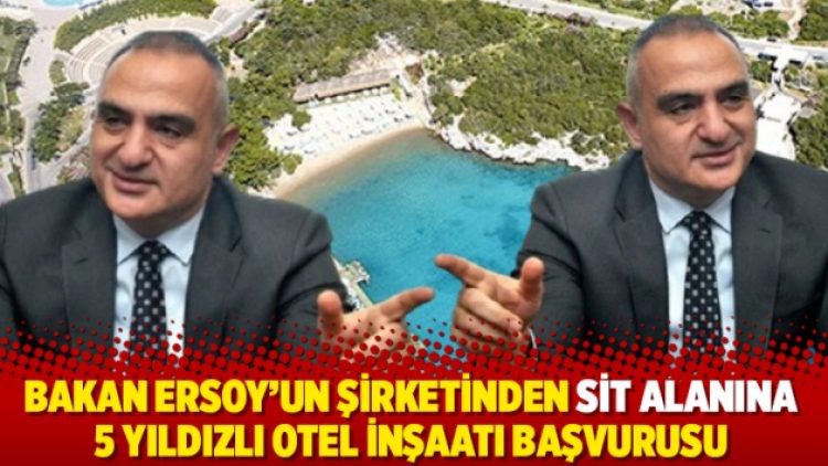 Bakan Ersoy’un şirketinden sit alanına 5 yıldızlı otel inşaatı başvurusu
