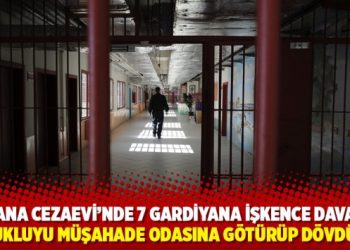 Adana Cezaevi’nde 7 gardiyana işkence davası: Tutukluyu müşahade odasına götürüp dövdüler