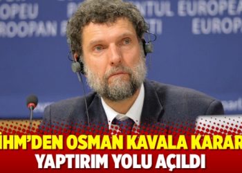 AİHM’den Osman Kavala kararı: Yaptırım yolu açıldı