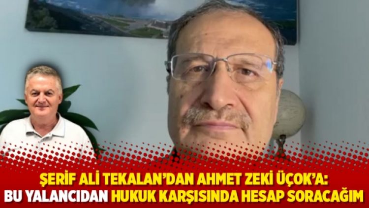 Şerif Ali Tekalan’dan Ahmet Zeki Üçok’a: Bu yalancıdan hukuk karşısında hesap soracağım