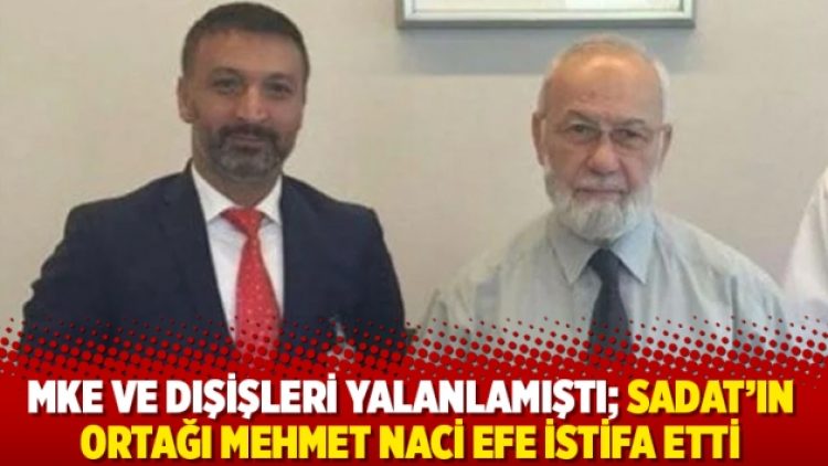 MKE ve Dışişleri yalanlamıştı; SADAT’ın ortağı Mehmet Naci Efe istifa etti