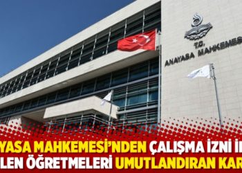 Anayasa Mahkemesi’nden çalışma izni iptal edilen öğretmeleri umutlandıran karar