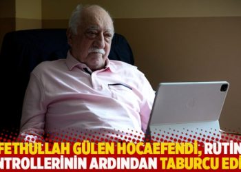 Fethullah Gülen Hocaefendi, rutin kontrollerinin ardından taburcu edildi