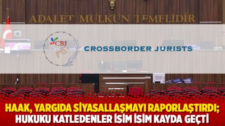 HAAK, yargıda siyasallaşmayı raporlaştırdı; hukuku katledenler isim isim kayda geçti