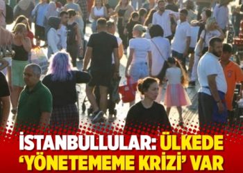 İstanbullular: Ülkede ‘yönetememe krizi’ var