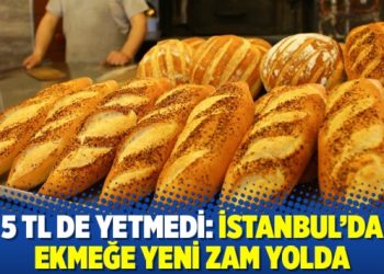 5 TL de yetmedi: İstanbul’da ekmeğe yeni zam yolda