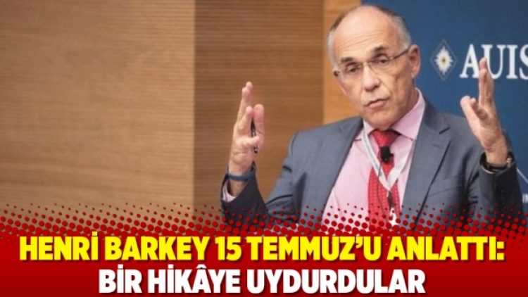 Henri Barkey 15 Temmuz’u anlattı: Bir hikâye uydurdular