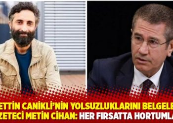 Nurettin Canikli’nin yolsuzluklarını belgeleyen gazeteci Metin Cihan: Her fırsatta hortumladı