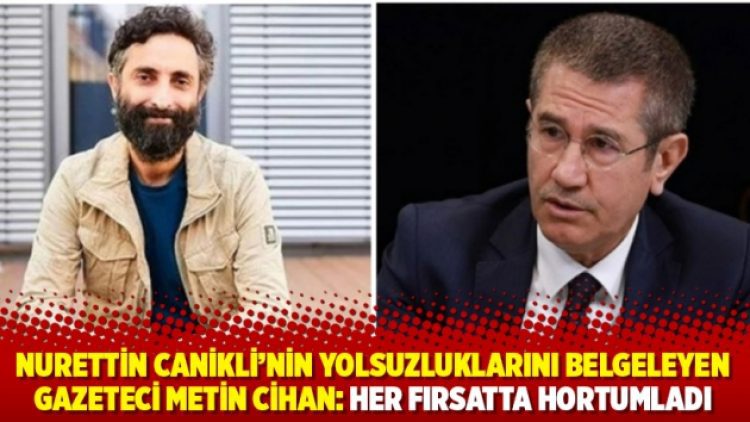 Nurettin Canikli’nin yolsuzluklarını belgeleyen gazeteci Metin Cihan: Her fırsatta hortumladı