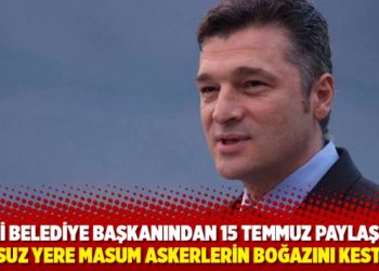 Eski belediye başkanından 15 Temmuz paylaşımı: Suçsuz yere masum askerlerin boğazını kestiniz