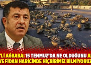 CHP’li Ağbaba: 15 Temmuz’da ne olduğunu Akar ve Fidan haricinde hiçbirimiz bilmiyoruz