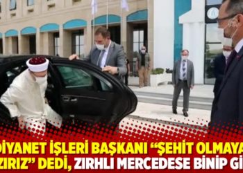 Diyanet İşleri Başkanı “Şehit olmaya hazırız” dedi, zırhlı Mercedese binip gitti
