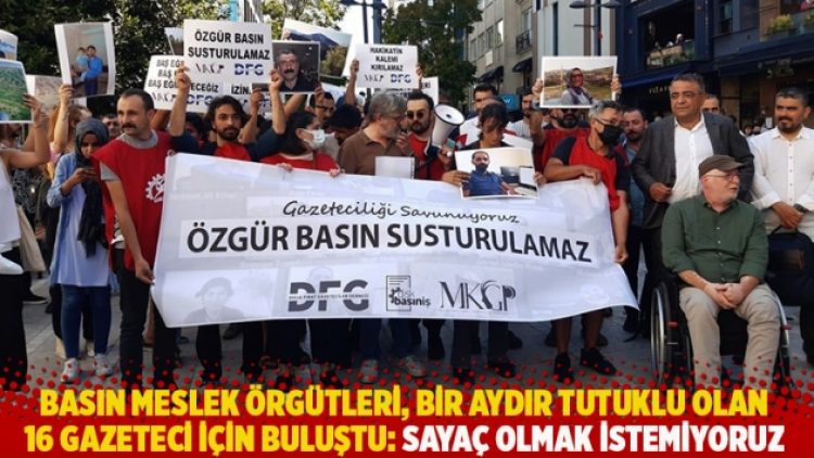 Basın meslek örgütleri, bir aydır tutuklu olan 16 gazeteci için buluştu: Sayaç olmak istemiyoruz