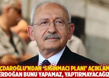 Kılıçdaroğlu’ndan ‘sığınmacı planı’ açıklaması: Erdoğan bunu yapamaz, yaptırmayacağız