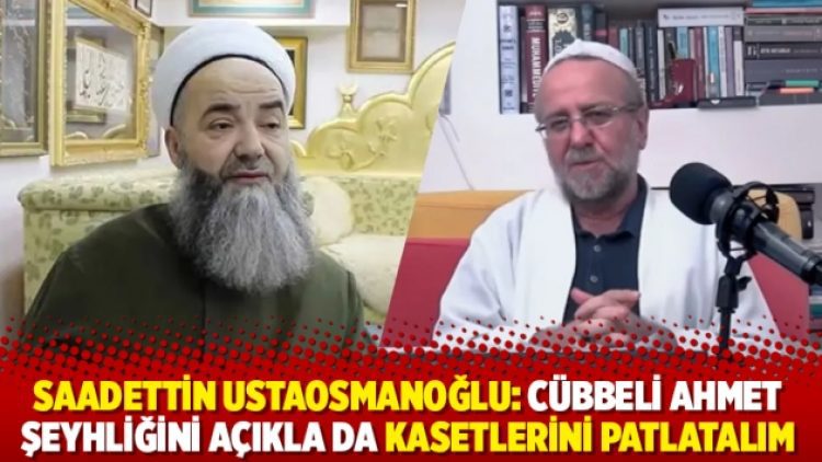 Saadettin Ustaosmanoğlu: Cübbeli Ahmet şeyhliğini açıkla da kasetlerini patlatalım