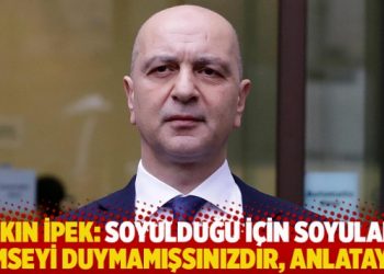 Akın İpek: Soyulduğu için soyulan kimseyi duymamışsınızdır, anlatayım