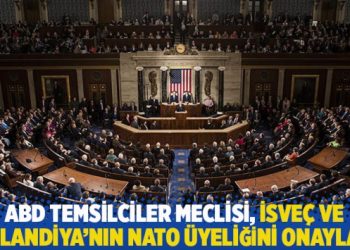 ABD Temsilciler Meclisi, İsveç ve Finlandiya’nın NATO üyeliğini onayladı