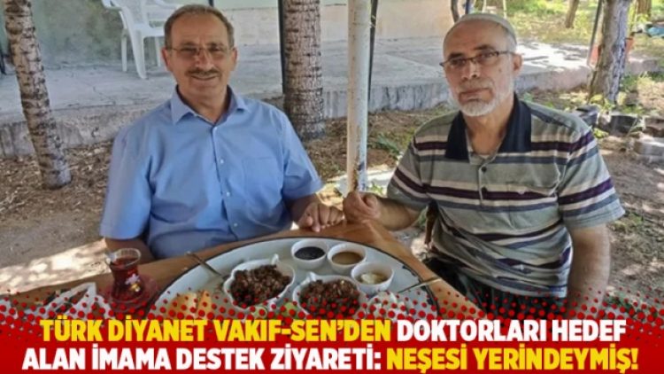 Türk Diyanet Vakıf-Sen’den doktorları hedef alan imama destek ziyareti: Neşesi yerindeymiş!
