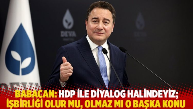 Babacan: HDP ile diyalog halindeyiz; işbirliği olur mu, olmaz mı o başka konu