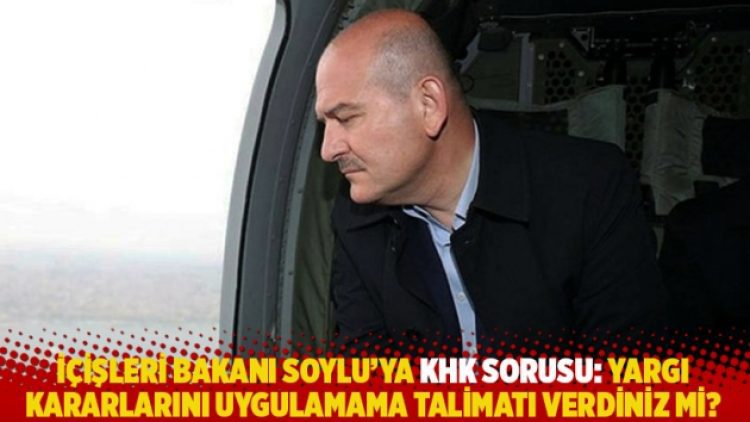 İçişleri Bakanı Soylu’ya KHK sorusu: Yargı kararlarını uygulamama talimatı verdiniz mi?