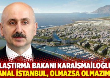 Ulaştırma Bakanı Karaismailoğlu: Kanal İstanbul, olmazsa olmazımız