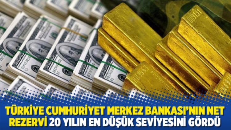 Türkiye Cumhuriyet Merkez Bankası’nın net rezervi 20 yılın en düşük seviyesini gördü