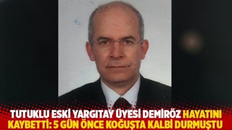 Tutuklu eski Yargıtay üyesi Demiröz hayatını kaybetti: 5 gün önce koğuşta kalbi durmuştu