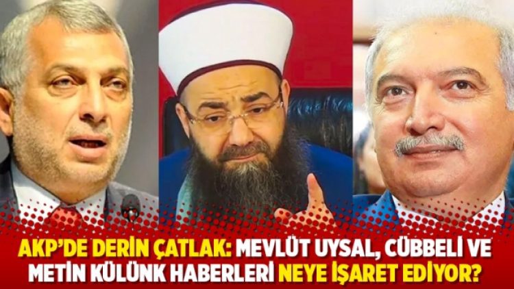 AKP’de derin çatlak: Mevlüt Uysal, Cübbeli ve Metin Külünk haberleri neye işaret ediyor?